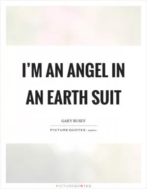 I’m an angel in an earth suit Picture Quote #1