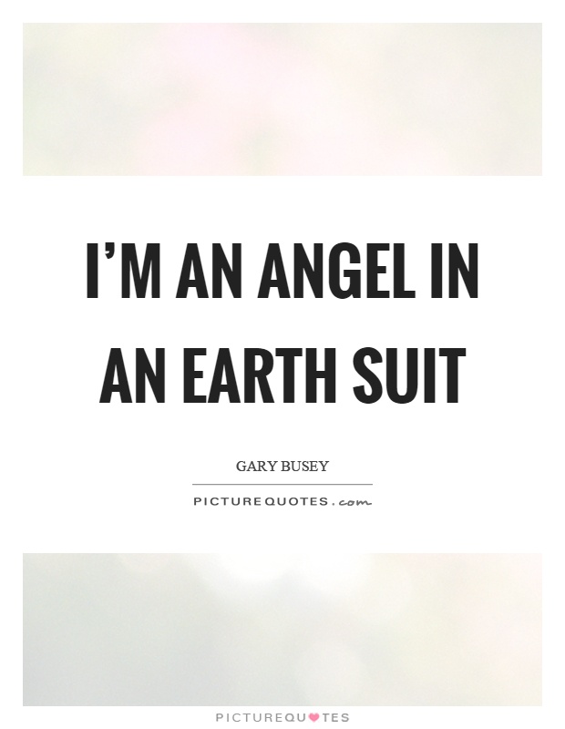 I'm an angel in an earth suit Picture Quote #1
