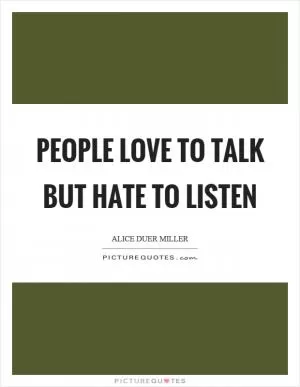 People love to talk but hate to listen Picture Quote #1