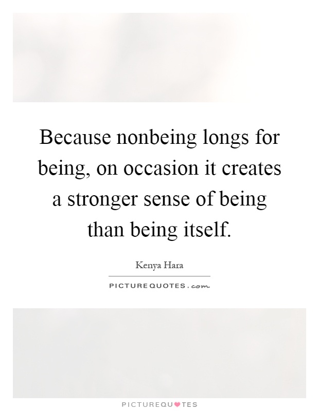 Because nonbeing longs for being, on occasion it creates a stronger sense of being than being itself Picture Quote #1