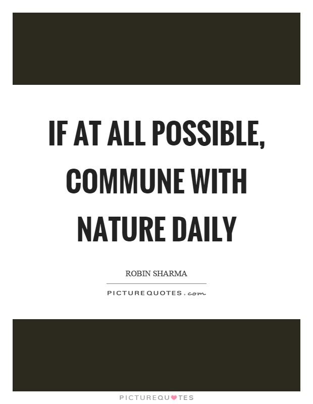 If at all possible, commune with nature daily Picture Quote #1