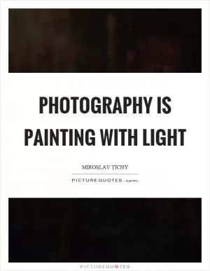 Photography is painting with light Picture Quote #1