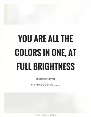 You are all the colors in one, at full brightness Picture Quote #1