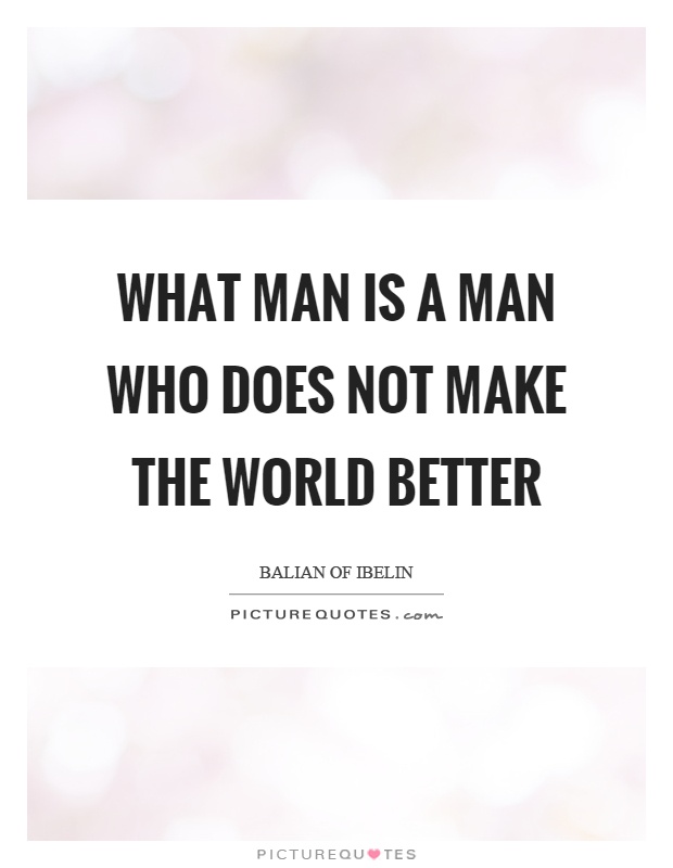 What man is a man who does not make the world better Picture Quote #1