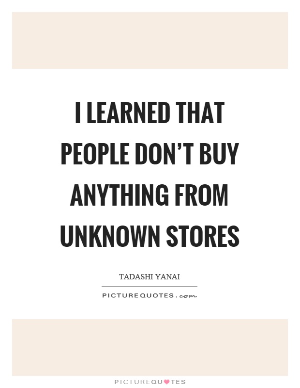 I learned that people don't buy anything from unknown stores Picture Quote #1