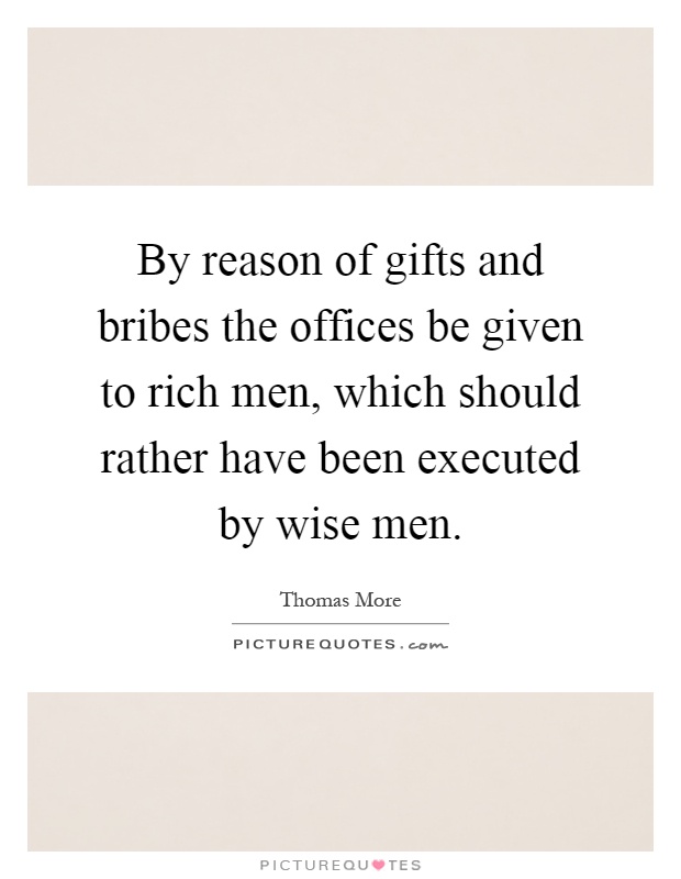 By reason of gifts and bribes the offices be given to rich men, which should rather have been executed by wise men Picture Quote #1