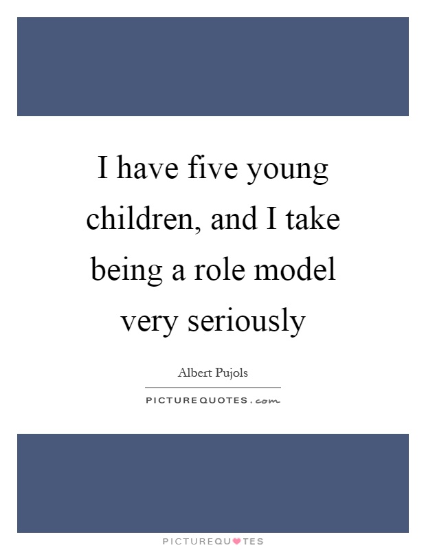 I have five young children, and I take being a role model very seriously Picture Quote #1