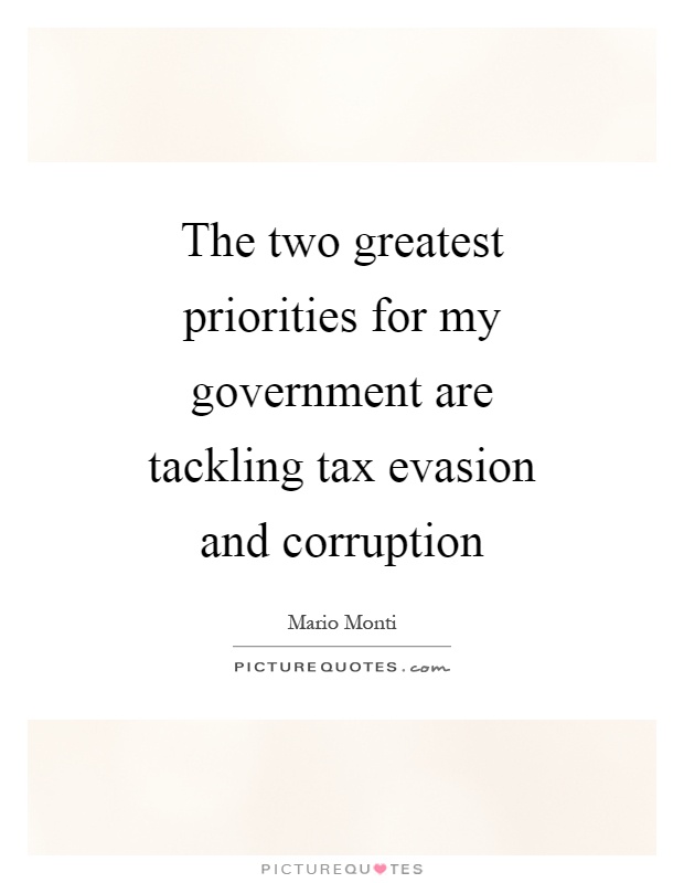 The two greatest priorities for my government are tackling tax evasion and corruption Picture Quote #1