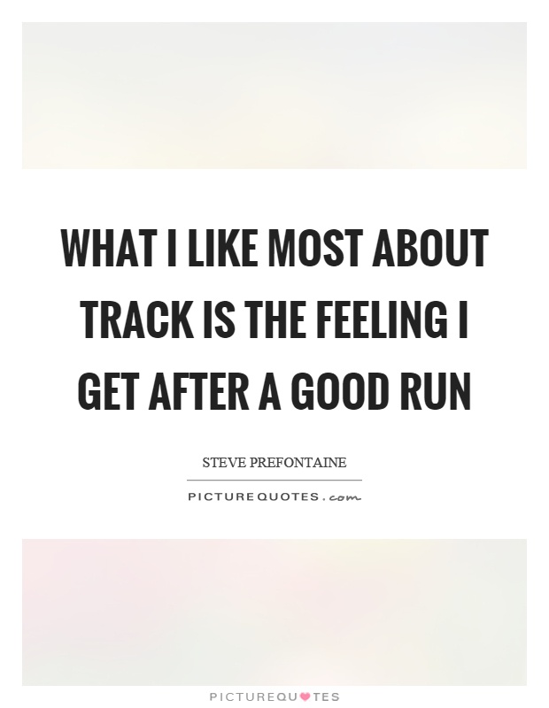 What I like most about track is the feeling I get after a good run Picture Quote #1
