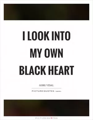 I look into my own black heart Picture Quote #1