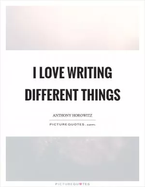 I love writing different things Picture Quote #1