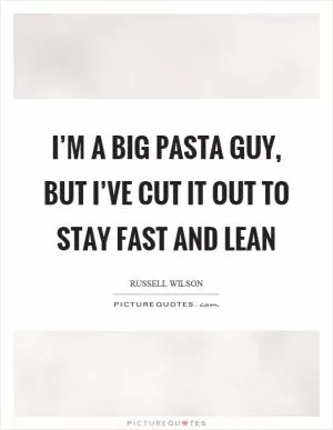 I’m a big pasta guy, but I’ve cut it out to stay fast and lean Picture Quote #1