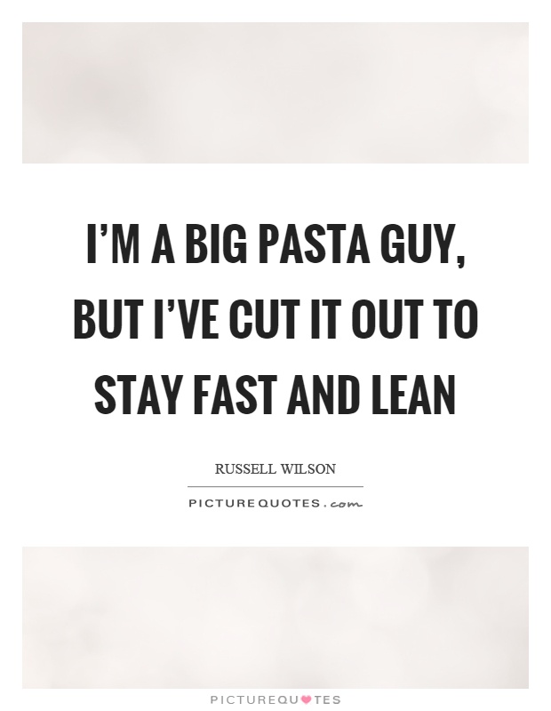 I'm a big pasta guy, but I've cut it out to stay fast and lean Picture Quote #1