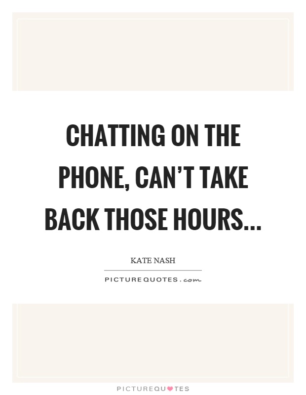 Chatting on the phone, can't take back those hours Picture Quote #1
