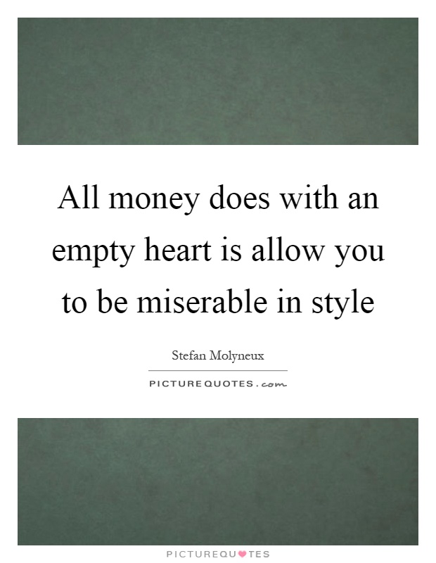 All money does with an empty heart is allow you to be miserable in style Picture Quote #1