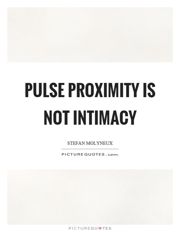 Pulse proximity is not intimacy Picture Quote #1