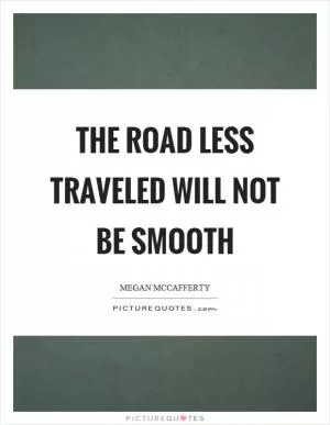 The road less traveled will not be smooth Picture Quote #1