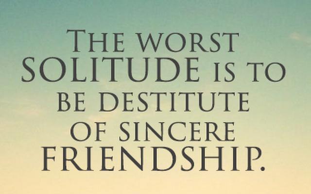The worst solitude is to be destitute of sincere friendship Picture Quote #1