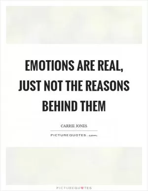 Emotions are real, just not the reasons behind them Picture Quote #1