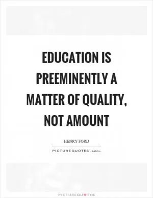 Education is preeminently a matter of quality, not amount Picture Quote #1