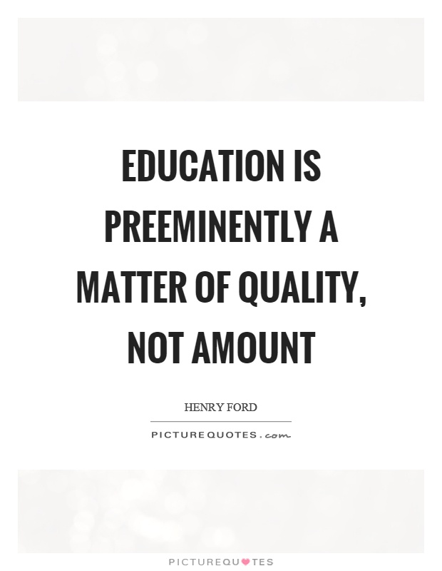 Education is preeminently a matter of quality, not amount Picture Quote #1