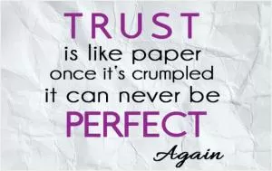 Trust is like paper. Once it’s crumbled, it can never be perfect again Picture Quote #1