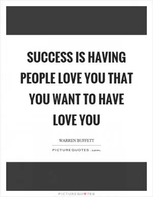 Success is having people love you that you want to have love you Picture Quote #1