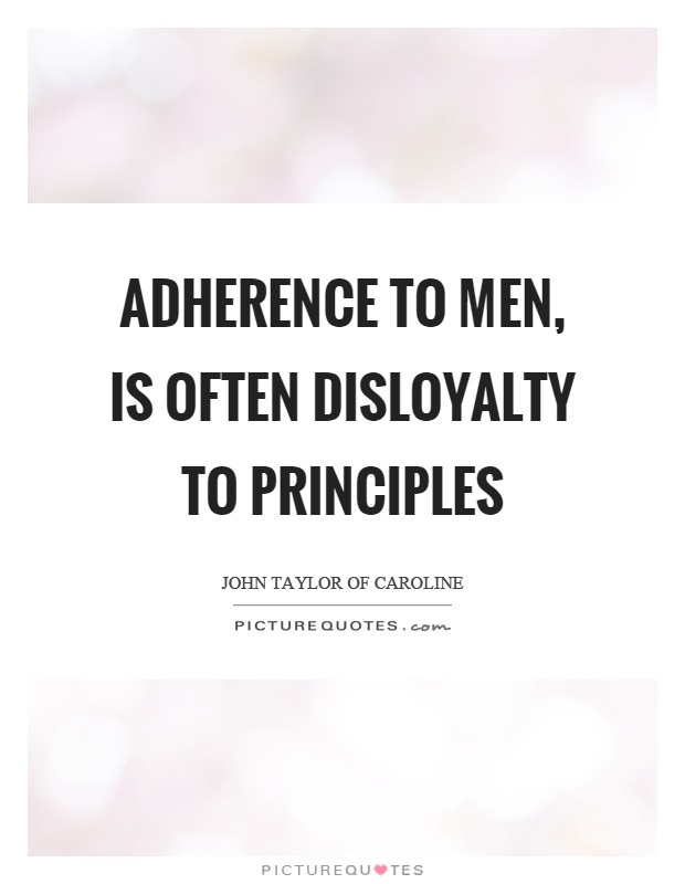 Adherence to men, is often disloyalty to principles Picture Quote #1