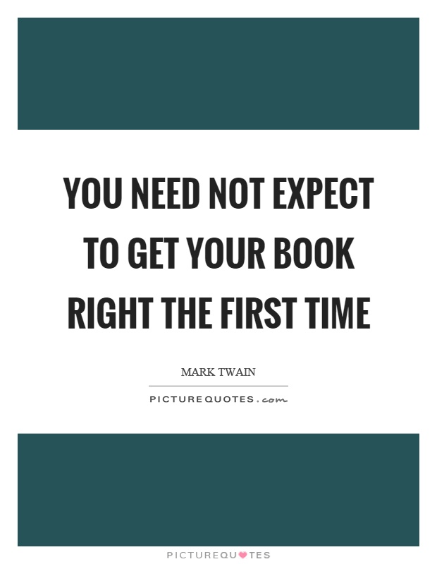You need not expect to get your book right the first time Picture Quote #1
