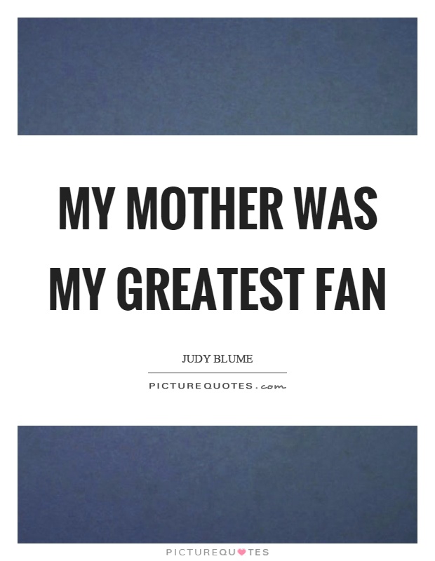 My mother was my greatest fan Picture Quote #1