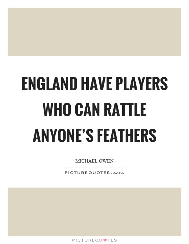 England have players who can rattle anyone's feathers Picture Quote #1