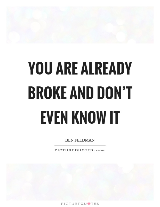 You are already broke and don't even know it Picture Quote #1
