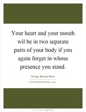 Your heart and your mouth wil be in two separate parts of your body if you again forget in whose presence you stand Picture Quote #1