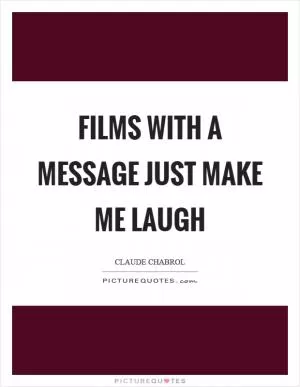 Films with a message just make me laugh Picture Quote #1