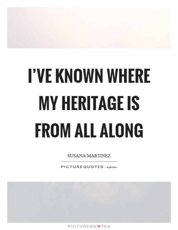I've known where my heritage is from all along Picture Quote #1