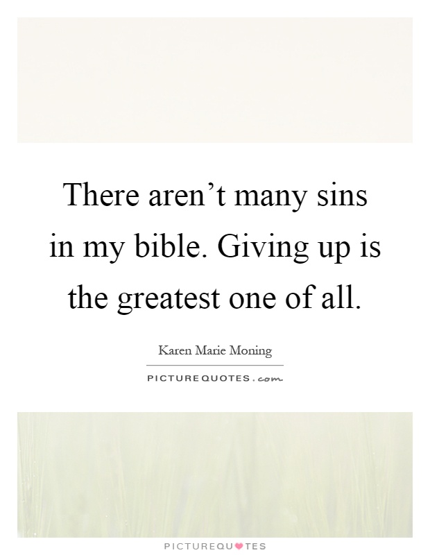 There aren't many sins in my bible. Giving up is the greatest one of all Picture Quote #1