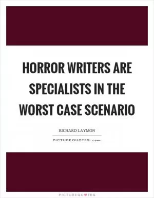 Horror writers are specialists in the worst case scenario Picture Quote #1