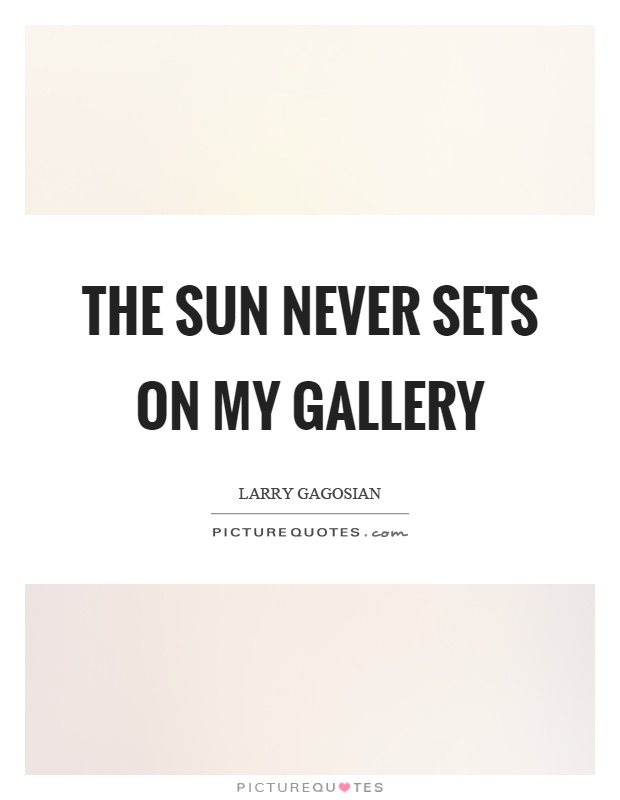The sun never sets on my gallery Picture Quote #1