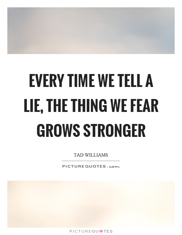 Every time we tell a lie, the thing we fear grows stronger Picture Quote #1