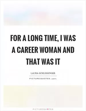 For a long time, I was a career woman and that was it Picture Quote #1