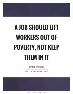 A job should lift workers out of poverty, not keep them in it Picture Quote #1