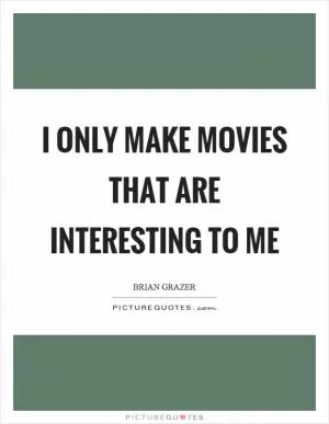 I only make movies that are interesting to me Picture Quote #1
