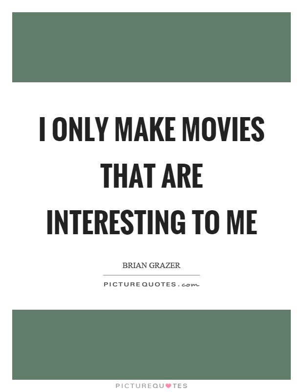 I only make movies that are interesting to me Picture Quote #1