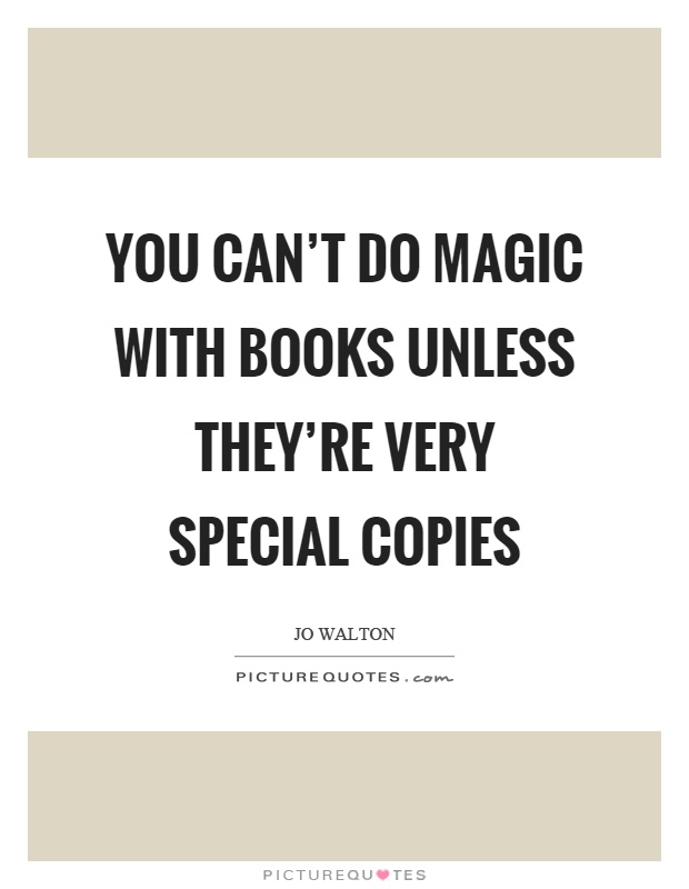 You can't do magic with books unless they're very special copies Picture Quote #1