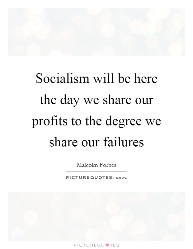 Socialism will be here the day we share our profits to the degree we share our failures Picture Quote #1