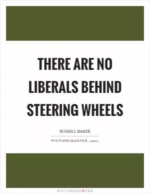 There are no liberals behind steering wheels Picture Quote #1