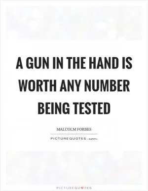 A gun in the hand is worth any number being tested Picture Quote #1