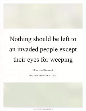 Nothing should be left to an invaded people except their eyes for weeping Picture Quote #1