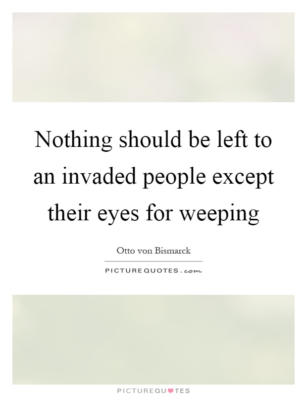 Nothing should be left to an invaded people except their eyes for weeping Picture Quote #1