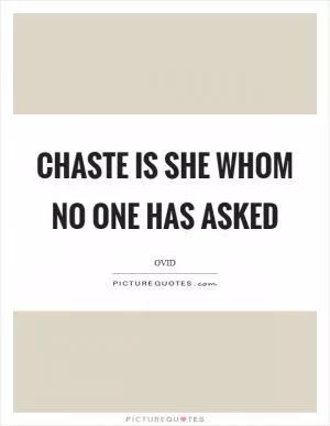 Chaste is she whom no one has asked Picture Quote #1